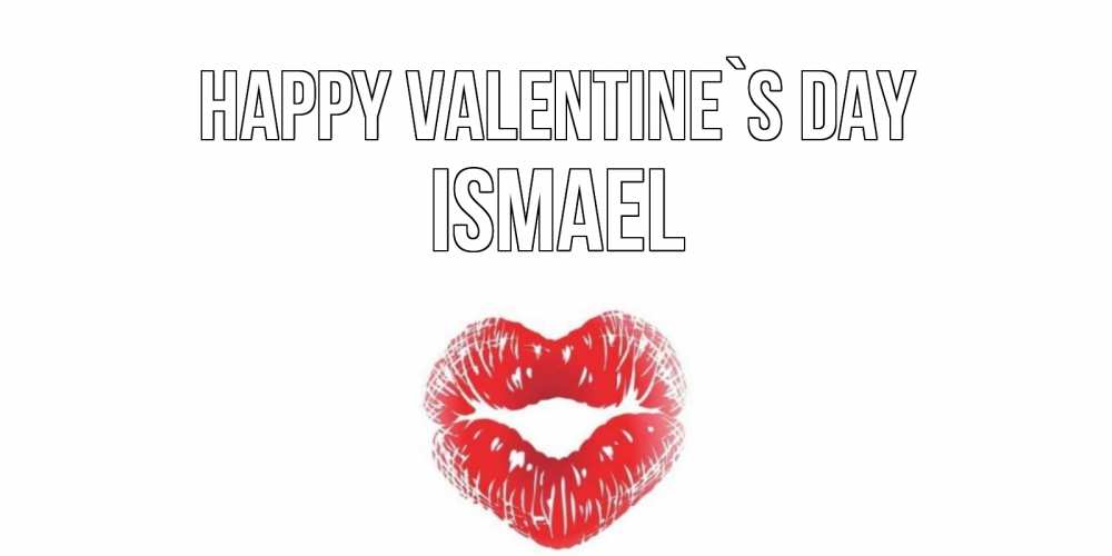 Greetings card с именем, Ismael Happy Valentine`s Day валентинка с губками на день всех влюбленных Greetings with text for free download 